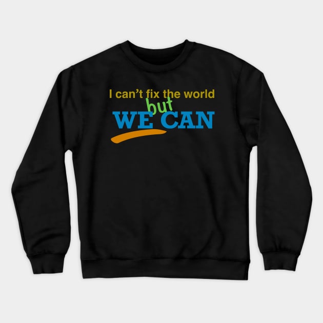 I can’t fix the world but we can Crewneck Sweatshirt by stephenignacio